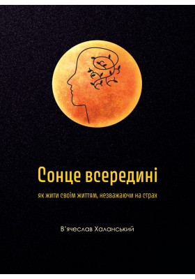Сонце всередині: як жити своїм життям, незважаючи на страх